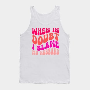 When In Doubt I Blame My Husband Tank Top